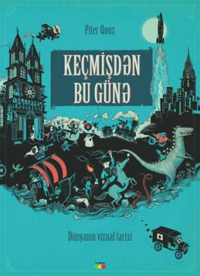 Keçmişdən bu günə. Dünyanın vizual tarixi kitabı, əsəri, nəşri, çap məhsulu